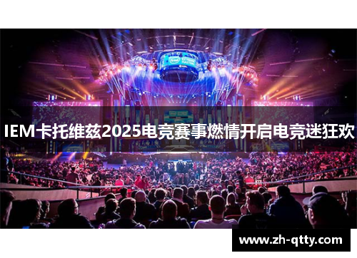 IEM卡托维兹2025电竞赛事燃情开启电竞迷狂欢