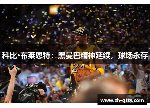 科比·布莱恩特：黑曼巴精神延续，球场永存