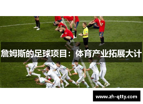 詹姆斯的足球项目：体育产业拓展大计