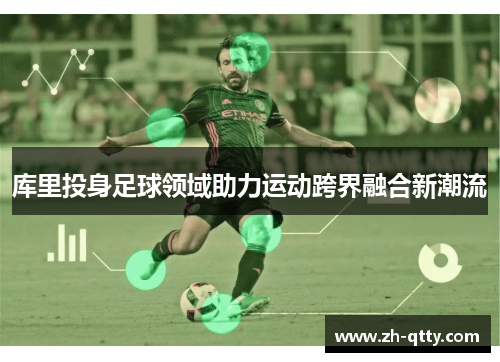 库里投身足球领域助力运动跨界融合新潮流