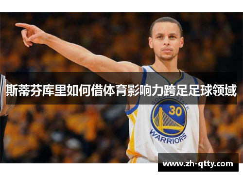 斯蒂芬库里如何借体育影响力跨足足球领域