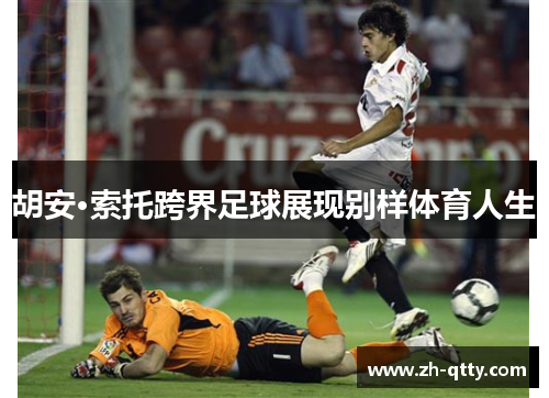 胡安·索托跨界足球展现别样体育人生