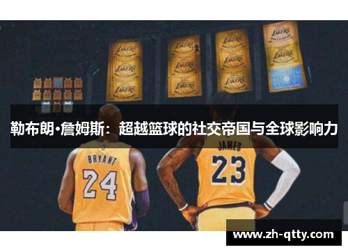 勒布朗·詹姆斯：超越篮球的社交帝国与全球影响力