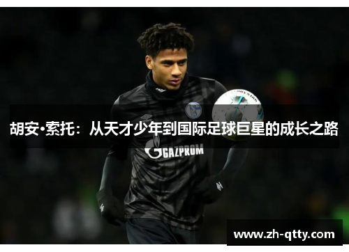 胡安·索托:从天才少年到国际足球巨星的成长之路 胡安·索托:从天才少年到国际足球巨星的成长之路