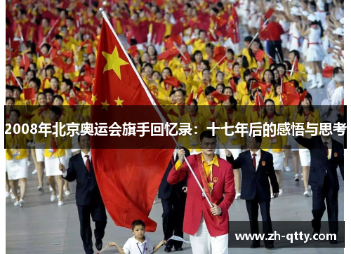 2008年北京奥运会旗手回忆录:十七年后的感悟与思考 2008年北京奥运会旗手回忆录:十七年后的感悟与思考